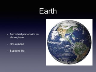 Earth
• Terrestrial planet with an
atmosphere
• Has a moon
• Supports life
 