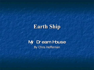 Earth Ship My Dream House By Chris Heffernan 