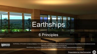 Earthships
6 Principles
Presentation by InterConnected
Earthships, 6 Principles by Darren Roberts is licensed under a Creative Commons Attribution-NonCommercial-ShareAlike 4.0 International License.
Based on work at https://interconnected.me/.
Permissions beyond the scope of this license may be available at https://interconnected.me/terms.
 
