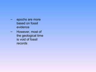 epochs are more based on fossil evidence  However, most of the geological time is void of fossil records 