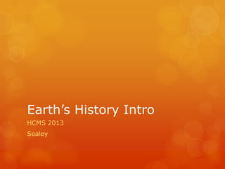 Earth’s History Intro
HCMS 2013
Sealey
 