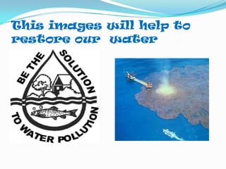 This images will help to restore our  water