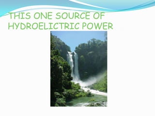 THIS ONE SOURCE OF HYDROELICTRIC POWER