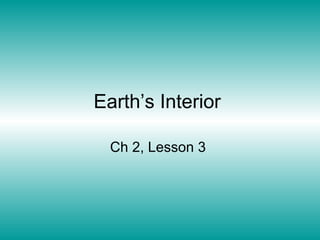 Earth’s Interior
Ch 2, Lesson 3
 