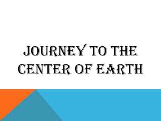 JOURNEY TO THE
CENTER OF EARTH