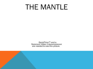 THE MANTLE
QuickTime™ and a
Sorenson Video 3 decompressor
are needed to see this picture.
 