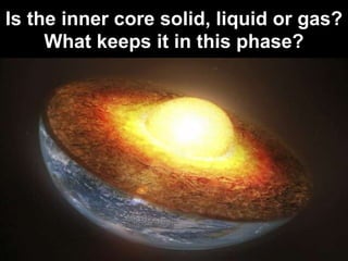 Is the inner core solid, liquid or gas?
What keeps it in this phase?
 