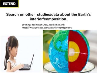 Search on other studies/data about the Earth’s
interior/composition.
10 Things You Never Knew About The Earth
https://www.youtube.com/watch?v=dgM8pjHl5bE
 