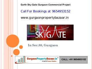 In Sec.88, Gurgaon
Call For Bookings at 9654953152
www.gurgaonpropertybazaar.in
Earth Sky Gate Gurgaon Commercial Project
 