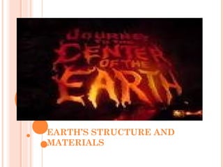 EARTH’S STRUCTURE AND
MATERIALS

 