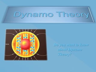 Do you want to know
about Dynamo
Theory?
 