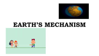 EARTH’S MECHANISM
 