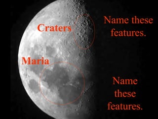 Name these
features.
Name
these
features.
Craters
Maria
 