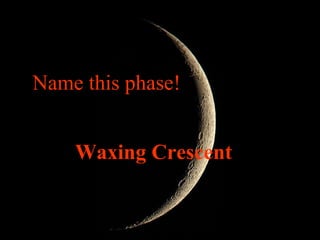 Name this phase!
Waxing Crescent
 