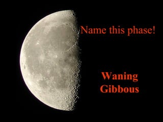 Name this phase!
Waning
Gibbous
 