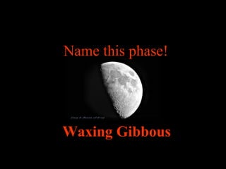 Name this phase!
Waxing Gibbous
 