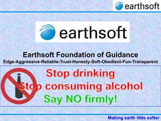 Earthsoft Foundation of Guidance
Edge-Aggressive-Reliable-Trust-Honesty-Soft-Obedient-Fun-Transparent




                                             Making earth little softer
 