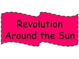 Revolution 
Around the Sun 
 