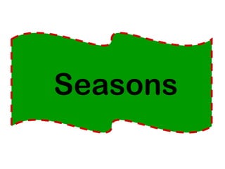 Seasons 
 
