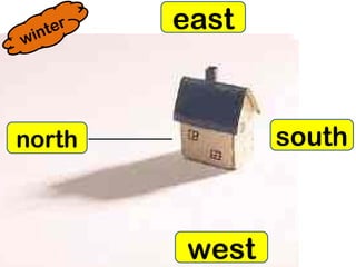 east 
north south 
west 
winter 
 