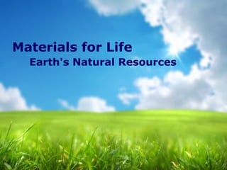 Materials for Life
Earth's Natural Resources

 
