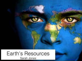 Earth's Resources
Sarah Jones

theunboundedspirit.com

 