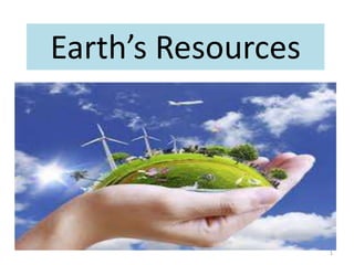 Earth’s Resources
1
 