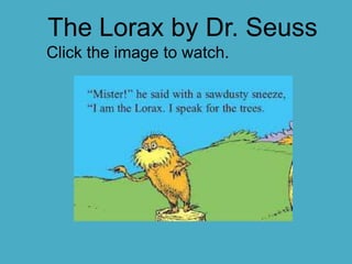 The Lorax by Dr. Seuss
Click the image to watch.

 