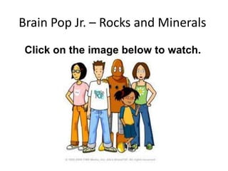 Brain Pop Jr. – Rocks and Minerals
Click on the image below to watch.

 