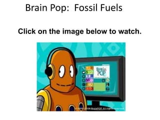 Brain Pop: Fossil Fuels
Click on the image below to watch.

 