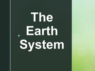 z
The
Earth
System
 