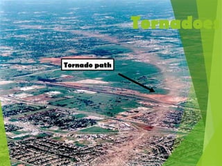 Tornadoes
Tornado path
 