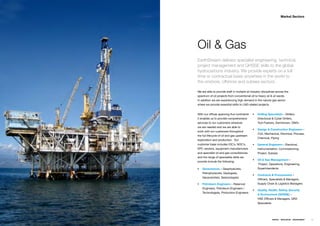 Market Sectors




Oil & Gas
EarthStream delivers specialist engineering, technical,
project management and QHSSE skills to the global
hydrocarbons industry. We provide experts on a full
time or contractual basis anywhere in the world to
the onshore, offshore and subsea sectors.

Weƒareƒableƒtoƒprovideƒstaffƒinƒmultipleƒoilƒindustryƒdisciplinesƒacrossƒtheƒƒ
spectrumƒofƒoilƒprojectsƒfromƒconventionalƒoilƒtoƒheavyƒoilƒ&ƒoilƒsands.ƒƒ
Inƒadditionƒweƒareƒexperiencingƒhighƒdemandƒinƒtheƒnaturalƒgasƒsectorƒƒ
whereƒweƒprovideƒessentialƒskillsƒtoƒLNGƒrelatedƒprojects.ƒƒ


Withƒourƒofficesƒspanningƒfiveƒcontinentsƒ    ƒƒ Drilling Specialists –ƒDrillers,ƒ
itƒenablesƒusƒtoƒprovideƒcomprehensiveƒ           Directionalƒ&ƒCyberƒDrillers,ƒƒ
servicesƒtoƒourƒcustomersƒwhereverƒƒ              ToolƒPushers,ƒDerrickmen,ƒOIM’s
weƒareƒneededƒandƒweƒareƒableƒtoƒƒ
                                              ƒƒ Design & Construction Engineers –ƒ
workƒwithƒourƒcustomersƒthroughoutƒ
                                                  Civil,ƒMechanical,ƒElectrical,ƒProcess,ƒ
theƒfullƒlifecycleƒofƒoilƒandƒgasƒupstreamƒ
                                                  Chemical,ƒPiping
explorationƒandƒproduction.ƒƒOurƒ
customerƒbaseƒincludesƒIOC’s,ƒNOC’s,ƒ         ƒƒ General Engineers –ƒElectrical,ƒ
EPCƒvendors,ƒequipmentƒmanufacturersƒ             Instrumentation,ƒCommissioning,ƒ
andƒspecialistƒoilƒandƒgasƒconsultanciesƒ         Project,ƒSubsea
andƒtheƒrangeƒofƒspecialistsƒskillsƒweƒ
                                              ƒƒ Oil & Gas Managementƒ–ƒ
provideƒincludeƒtheƒfollowing;
                                                  ƒProject,ƒOperations,ƒEngineering,ƒ
ƒƒ Geosciencesƒ–ƒGeophysicists,ƒƒ                 Superintendents
    Petrophysicists,ƒGeologists,ƒ
                                              ƒƒ Contracts & Procurement –ƒƒ
    Geoscientists,ƒSeismologists
                                                  Officers,ƒSpecialistsƒ&ƒManagers,ƒ
ƒƒ Petroleum Engineersƒ–ƒReservoirƒ               SupplyƒChainƒ&ƒLogisticsƒManagers
    Engineers,ƒPetroleumƒEngineersƒ/ƒ
                                              ƒƒ Quality, Health, Safety, Security
    Technologists,ƒProductionƒEngineers
                                                  & Environment (QHSSE)ƒ–ƒ
                                                  HSEƒOfficersƒ&ƒManagers,ƒQRAƒ
                                                  Specialists




                                                                ENERGY   RESOURCES   ENVIRONMENT   21
 