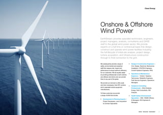 Clean Energy




Onshore & Offshore
Wind Power
EarthStream provides specialist technicians, engineers,
project managers, analysts, consultants and QHSE
staff to the global wind power sector. We provide
experts on a full time or contractual basis that design,
construct and operate wind power facilities including
the full lifecycle of initial site analysis, project design,
turbine acquisition, and infrastructure construction
through to final connection to the grid.

Weƒsubsequentlyƒprovideƒaƒrangeƒofƒ           ƒƒ Design & Construction Engineersƒ–ƒ
safety,ƒenvironmentalƒandƒanalyticalƒ            Civil,ƒDesign,ƒElectrical,ƒMechanical,ƒ
staffƒthatƒmeasureƒrisk,ƒimpactƒandƒ             Installation,ƒCFD/FEAƒEngineers,ƒ
performanceƒtoƒensureƒoptimumƒefficiencyƒ        ControlƒSystemsƒEngineers,ƒPM’s
forƒourƒcustomers.ƒWeƒareƒequallyƒadeptƒ
                                              ƒƒ Operations & Maintenance
atƒprovidingƒprofessionalsƒtoƒbothƒonshoreƒ
                                                 Engineersƒ–ƒTurbineƒ/ƒGearboxƒ
andƒoffshoreƒwindƒfarmsƒandƒcanƒprovideƒ
                                                 Technicians.ƒReliabilityƒEngineers,ƒ
themƒtoƒanyƒpartƒofƒtheƒglobe.ƒ
                                                 FieldƒServiceƒEngineers,ƒOperationsƒ
Weƒprovideƒourƒservicesƒtoƒutilityƒscaleƒ        Managers.
windƒfarmƒdevelopers,ƒtheirƒEPCƒvendorsƒ
                                              ƒƒ Analysis & Consulting
andƒtoƒspecialistƒturbineƒequipmentƒ
                                                 Professionals –ƒWindƒAnalysts,ƒ
manufacturers.ƒ
                                                 EnergyƒYieldƒConsultants,ƒGISƒ
                                                 Analysts
Toƒtheseƒcustomersƒweƒprovideƒƒ
aƒrangeƒofƒskillsƒthatƒinclude;ƒ              ƒƒ Health Safety & Environment
                                                 Specialists –ƒHSEƒ/ƒRAMSƒOfficersƒ
ƒƒ Development & Planning Expertsƒ–ƒƒ
                                                 &ƒManagers,ƒEIAƒEngineersƒ&ƒ
    ProjectƒDevelopers,ƒLandƒAcquisitionƒ
                                                 Managersƒ
    &ƒContractƒSpecialists




                                                             ENERGY   RESOURCES   ENVIRONMENT   31
 
