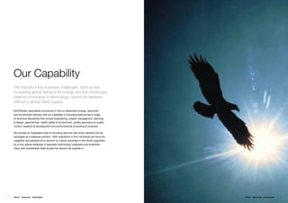 Our Capability
    The industry’s key business challenges, such as the
    increasing global demand for energy and the continuous
    need for innovation in technology, cannot be resolved
    without a global talent supply.

    EarthStreamƒspecializesƒexclusivelyƒinƒtheƒco-dependentƒenergy,ƒresourcesƒƒ
    andƒenvironmentƒsectorsƒwithƒourƒcapabilityƒinƒprovidingƒstaffƒacrossƒaƒrangeƒƒ
    ofƒtechnicalƒdisciplinesƒthatƒincludeƒengineering,ƒprojectƒmanagement,ƒplanningƒ
    &ƒdesign,ƒgeosciences,ƒhealthƒsafetyƒ&ƒenvironment,ƒqualityƒassuranceƒ&ƒqualityƒ
    control,ƒresearchƒ&ƒdevelopmentƒandƒenvironmentalƒconsultingƒ&ƒsciences.ƒ

    Weƒprovideƒanƒintegratedƒsuiteƒofƒrecruitingƒservicesƒthatƒwhenƒrequiredƒcanƒbeƒ
    packagedƒasƒaƒbespokeƒsolution.ƒƒWithƒoperationsƒinƒfiveƒcontinentsƒweƒhaveƒtheƒ
    capabilityƒandƒexperienceƒtoƒserviceƒourƒclientsƒanywhereƒinƒtheƒworldƒsupportedƒƒ
    byƒaƒtrulyƒglobalƒdatabaseƒofƒspecialistƒtechnicians,ƒengineersƒandƒscientistsƒ-ƒƒ
    manyƒwithƒtransferableƒskillsƒacrossƒtheƒsectorsƒweƒoperateƒin.ƒ




6   ENERGY   RESOURCES   ENVIRONMENT                                                     ENERGY   RESOURCES   ENVIRONMENT   7
 