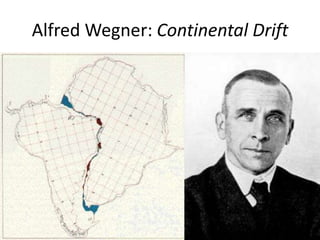 Alfred Wegner: Continental Drift
 