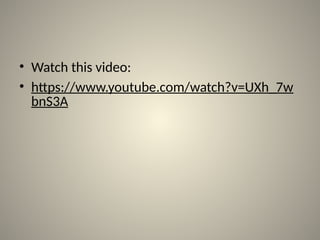 • Watch this video:
• https://www.youtube.com/watch?v=UXh_7w
bnS3A
 