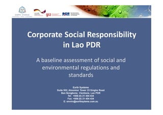 Corporate Social Responsibility 
in Lao PDR 
A baseline assessment of social and 
environmental regulations and 
standards 
 