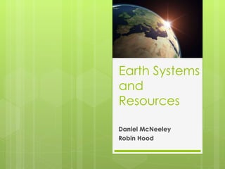 Earth Systems
and
Resources

Daniel McNeeley
Robin Hood
 
