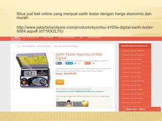 Situs jual beli online yang menjual earth tester dengan harga ekonomis dan
murah
http://www.jakartahardware.com/products/kyoritsu-4105a-digital-earth-tester-
6064.aspx#.VtT1KX2LTIU
 