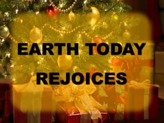 EARTH TODAY
REJOICES