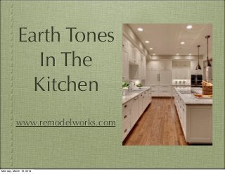 Earth Tones
              In The
             Kitchen
          www.remodelworks.com




Monday, March 18, 2013
 