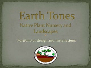  Earth TonesNative Plant Nursery and Landscapes Portfolio of design and installations 