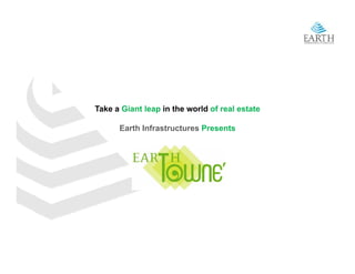 Take a Giant leap in the world of real estate

      Earth Infrastructures Presents
 