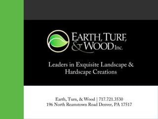 Earth, Turn, & Wood | 717.721.3530
196 North Reamstown Road Denver, PA 17517
Leaders in Exquisite Landscape &
Hardscape Creations
 