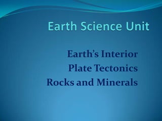 Earth’s Interior
Plate Tectonics
Rocks and Minerals

 