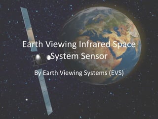 Earth Viewing Infrared Space System Sensor By Earth Viewing Systems (EVS) 