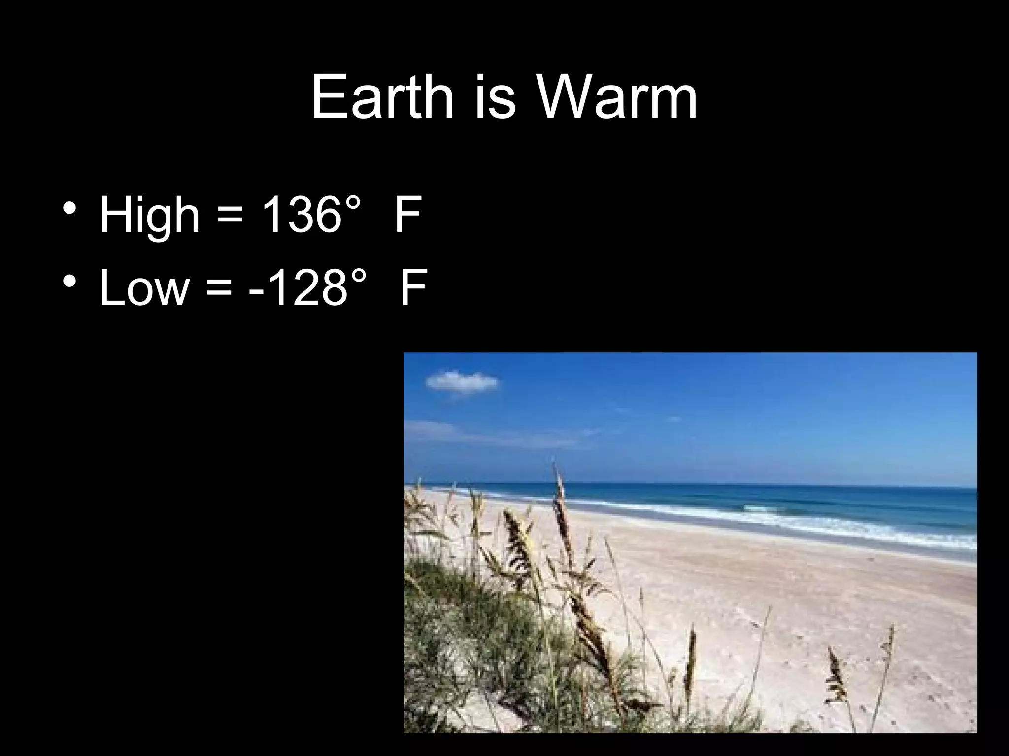 Earth is Warm
• High = 136° F
• Low = -128° F

 