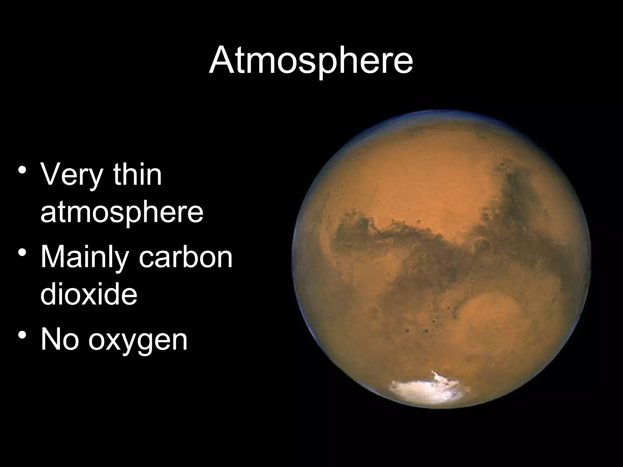 Atmosphere
• Very thin
atmosphere
• Mainly carbon
dioxide
• No oxygen

 