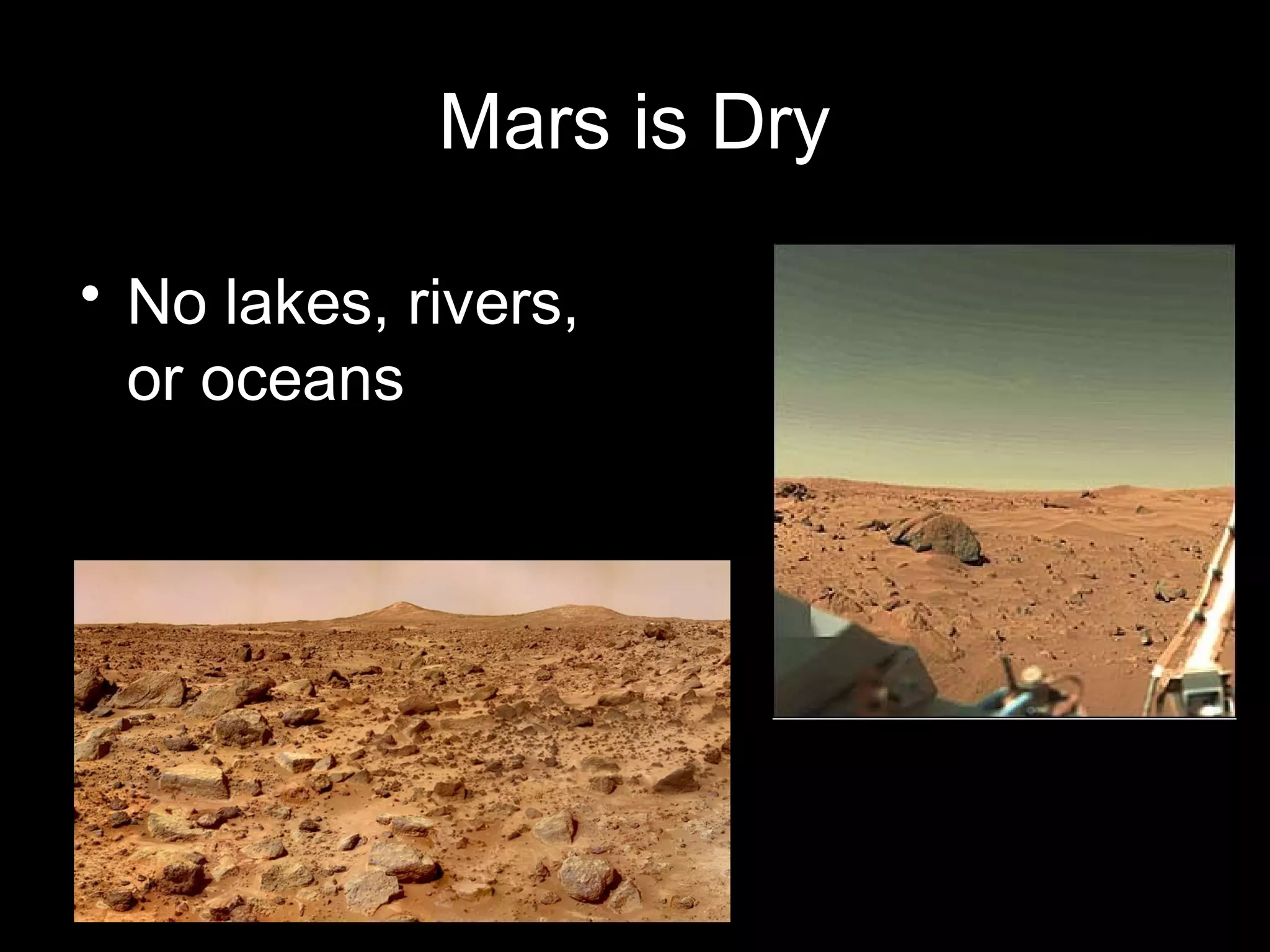 Mars is Dry
• No lakes, rivers,
or oceans

 